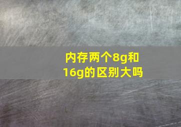 内存两个8g和16g的区别大吗