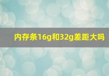 内存条16g和32g差距大吗