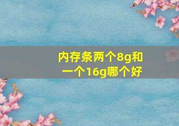 内存条两个8g和一个16g哪个好