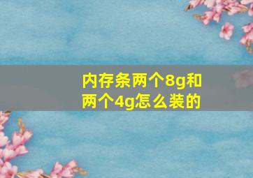 内存条两个8g和两个4g怎么装的