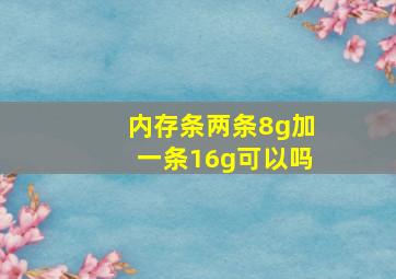 内存条两条8g加一条16g可以吗