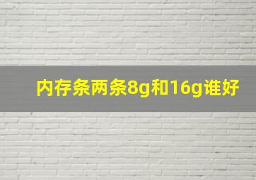 内存条两条8g和16g谁好