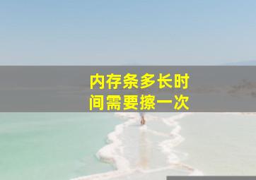 内存条多长时间需要擦一次