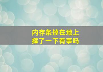 内存条掉在地上摔了一下有事吗