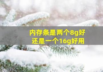 内存条是两个8g好还是一个16g好用