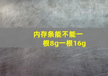 内存条能不能一根8g一根16g