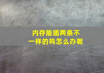 内存能插两条不一样的吗怎么办呢