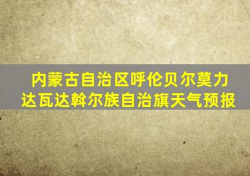 内蒙古自治区呼伦贝尔莫力达瓦达斡尔族自治旗天气预报