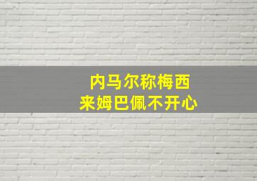 内马尔称梅西来姆巴佩不开心