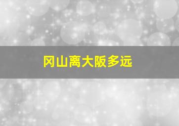 冈山离大阪多远