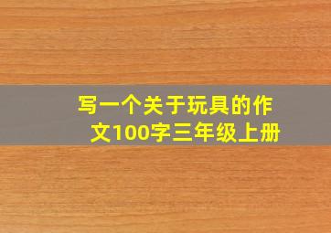 写一个关于玩具的作文100字三年级上册