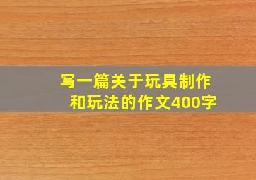 写一篇关于玩具制作和玩法的作文400字