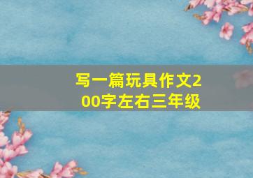 写一篇玩具作文200字左右三年级