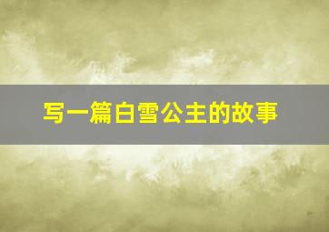 写一篇白雪公主的故事