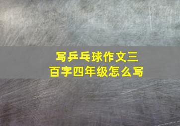 写乒乓球作文三百字四年级怎么写