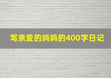 写亲爱的妈妈的400字日记