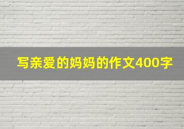 写亲爱的妈妈的作文400字