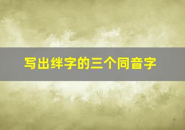 写出绊字的三个同音字