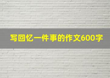 写回忆一件事的作文600字