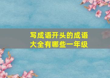 写成语开头的成语大全有哪些一年级