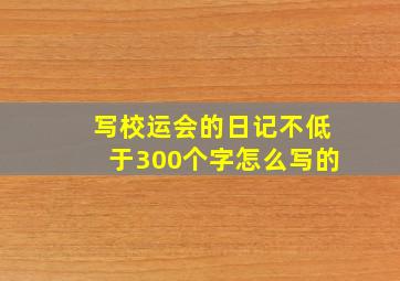 写校运会的日记不低于300个字怎么写的