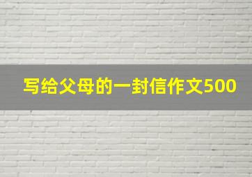 写给父母的一封信作文500