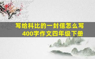 写给科比的一封信怎么写400字作文四年级下册