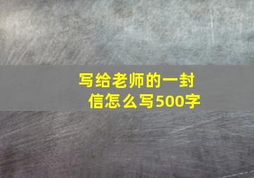 写给老师的一封信怎么写500字