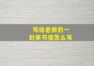 写给老师的一封家书信怎么写