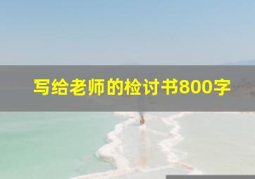 写给老师的检讨书800字