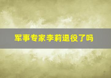 军事专家李莉退役了吗