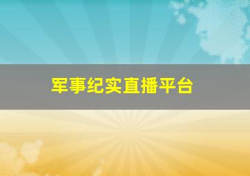 军事纪实直播平台