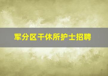 军分区干休所护士招聘