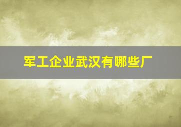 军工企业武汉有哪些厂