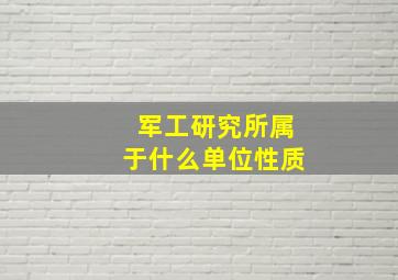 军工研究所属于什么单位性质