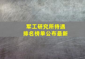 军工研究所待遇排名榜单公布最新