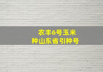 农丰6号玉米种山东省引种号