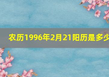 农历1996年2月21阳历是多少