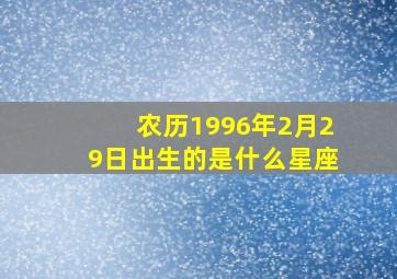 农历1996年2月29日出生的是什么星座