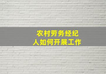 农村劳务经纪人如何开展工作