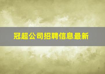 冠超公司招聘信息最新