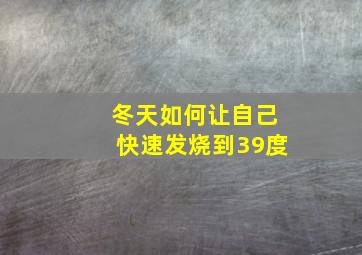 冬天如何让自己快速发烧到39度