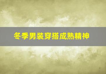 冬季男装穿搭成熟精神