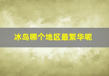 冰岛哪个地区最繁华呢