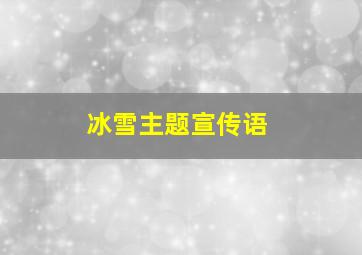 冰雪主题宣传语