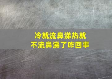 冷就流鼻涕热就不流鼻涕了咋回事