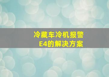 冷藏车冷机报警E4的解决方案