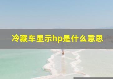 冷藏车显示hp是什么意思