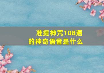 准提神咒108遍的神奇语音是什么