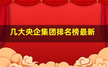 几大央企集团排名榜最新